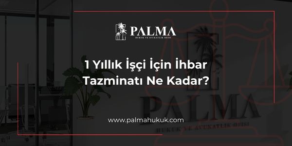 1 Yıllık İşçi İçin İhbar Tazminatı Ne Kadar?