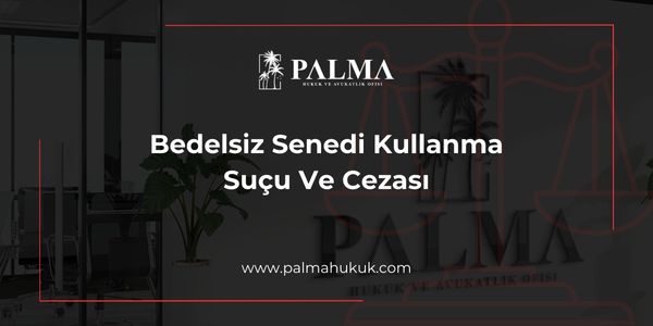 Bedelsiz Senedi Kullanma Suçu Ve Cezası