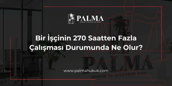 Bir İşçinin 270 Saatten Fazla Çalışması Durumunda Ne Olur?