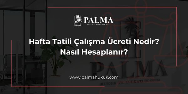 Hafta Tatili Çalışma Ücreti Nedir? Nasıl Hesaplanır?