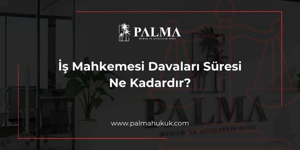 İş Mahkemesi Davaları Süresi Ne Kadardır?
