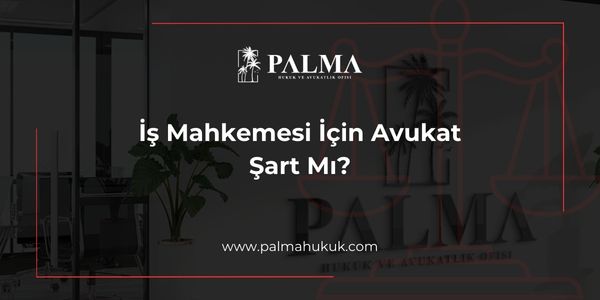 İş Mahkemesi İçin Avukat Şart Mı?