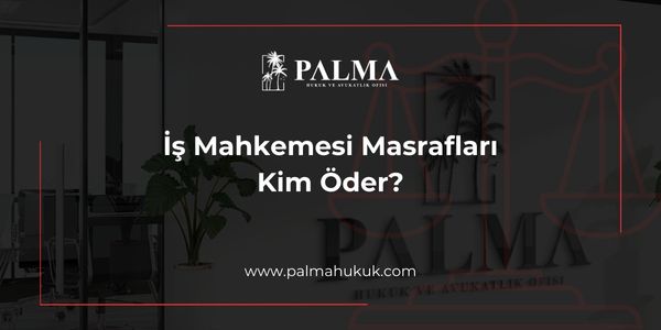 İş Mahkemesi Masrafları Kim Öder?