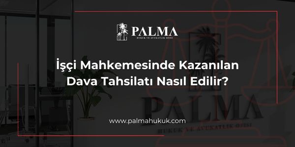 İşçi Mahkemesinde Kazanılan Dava Tahsilatı Nasıl Edilir?