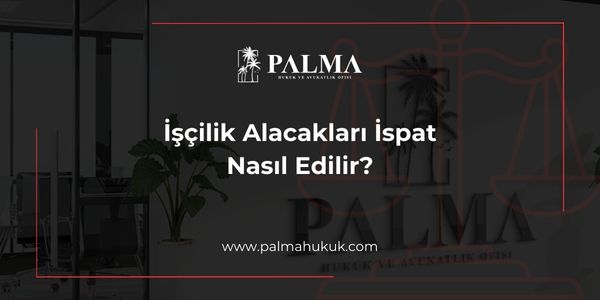 İşçilik Alacakları İspat Nasıl Edilir?