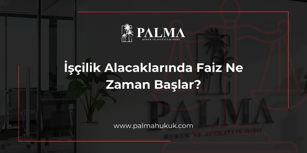 İşçilik Alacaklarında Faiz Ne Zaman Başlar?
