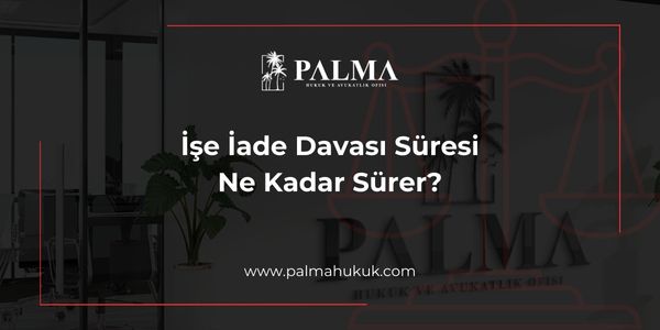 İşe İade Davası Süresi Ne Kadar Sürer?
