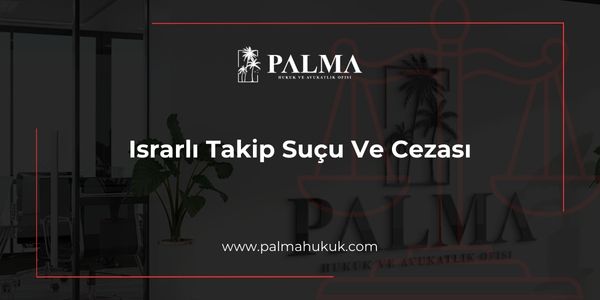 Israrlı Takip Suçu Ve Cezası