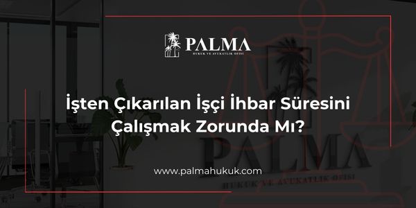 İşten Çıkarılan İşçi İhbar Süresini Çalışmak Zorunda Mı?