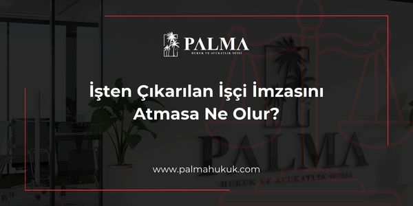 İşten Çıkarılan İşçi İmzasını Atmasa Ne Olur?