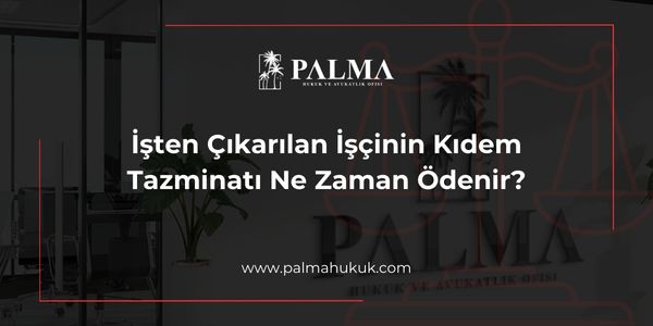 İşten Çıkarılan İşçinin Kıdem Tazminatı Ne Zaman Ödenir?