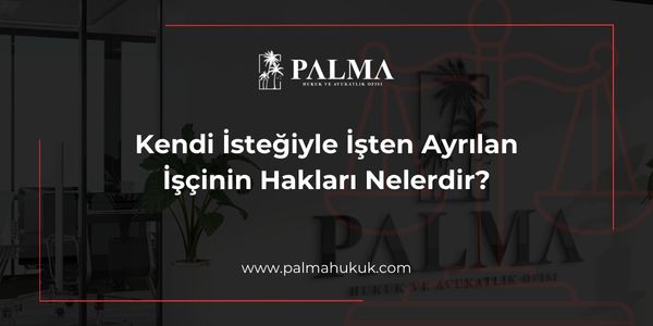 Kendi İsteğiyle İşten Ayrılan İşçinin Hakları Nelerdir?