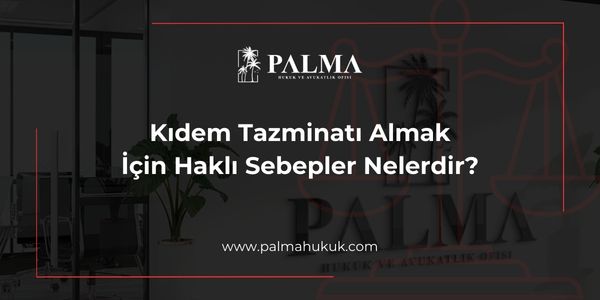 Kıdem Tazminatı Almak İçin Haklı Sebepler Nelerdir?