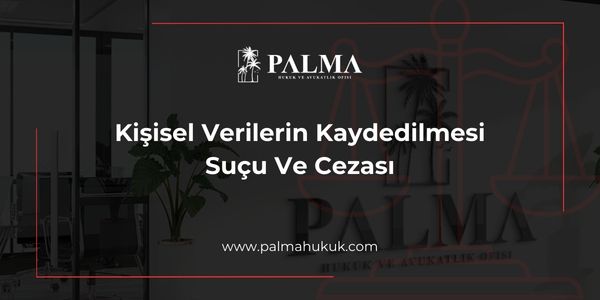 Kişisel Verilerin Kaydedilmesi Suçu Ve Cezası